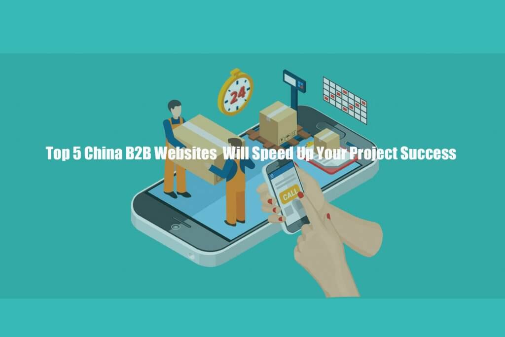 Top 5 China B2B Websites Will Speed Up Your Project Success
